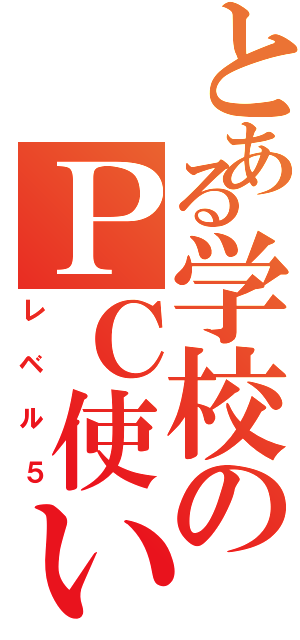 とある学校のＰＣ使い（レベル５）