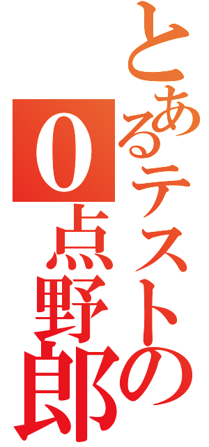 とあるテストの０点野郎（）