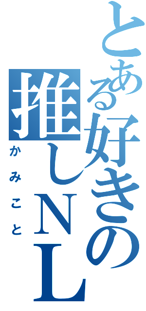 とある好きの推しＮＬ（かみこと）