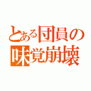 とある団員の味覚崩壊（）