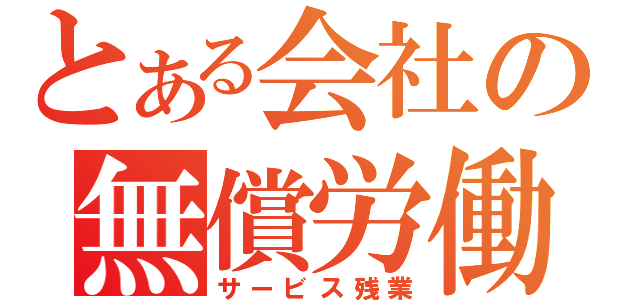 とある会社の無償労働（サービス残業）