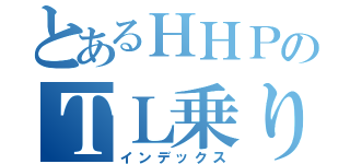 とあるＨＨＰのＴＬ乗り（インデックス）