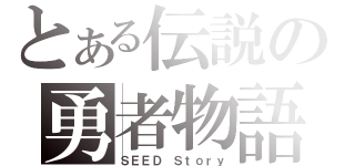 とある伝説の勇者物語（ＳＥＥＤ Ｓｔｏｒｙ）