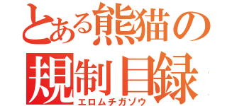 とある熊猫の規制目録（エロムチガゾウ）