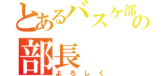 とあるバスケ部の部長（よろしく）