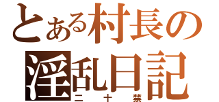 とある村長の淫乱日記（二十禁）