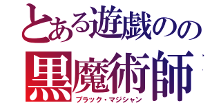とある遊戯のの黒魔術師（ブラック・マジシャン）