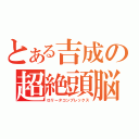 とある吉成の超絶頭脳（ロリータコンプレックス）