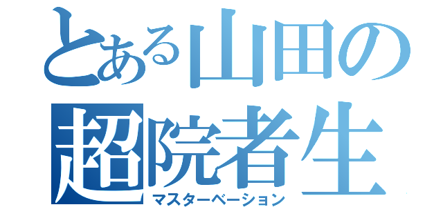 とある山田の超院者生（マスターベーション）