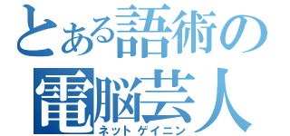 とある語術の電脳芸人（ネットゲイニン）