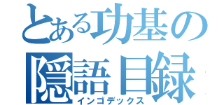 とある功基の隠語目録（インゴデックス）