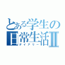 とある学生の日常生活Ⅱ（ダイアリー）