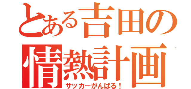 とある吉田の情熱計画（サッカーがんばる！）