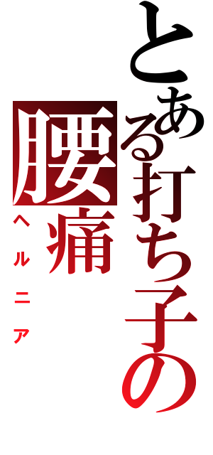 とある打ち子の腰痛（ヘルニア）