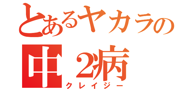 とあるヤカラの中２病（クレイジー）