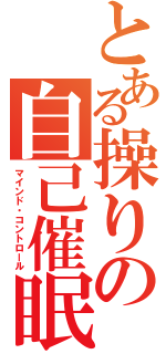 とある操りの自己催眠（マインド・コントロール）