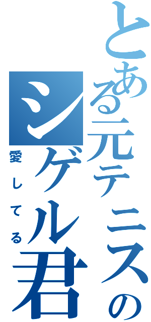 とある元テニス部のシゲル君（愛してる）