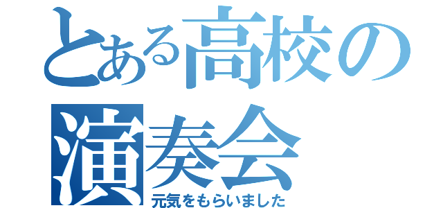 とある高校の演奏会（元気をもらいました）