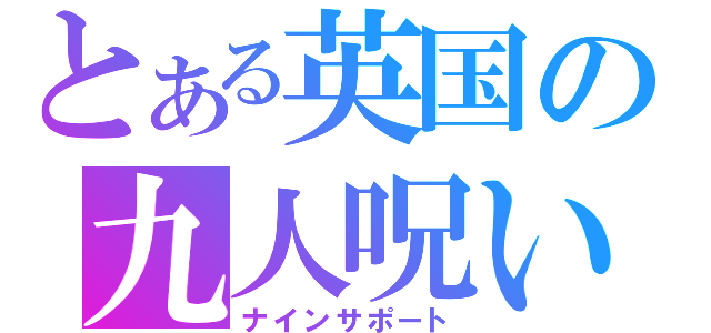 とある英国の九人呪い（ナインサポート）