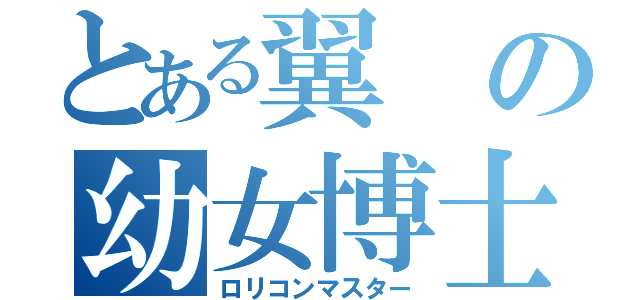 とある翼の幼女博士（ロリコンマスター）