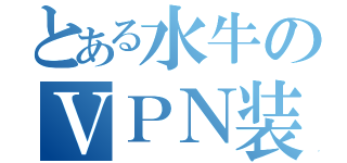 とある水牛のＶＰＮ装置（）