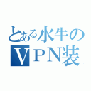 とある水牛のＶＰＮ装置（）