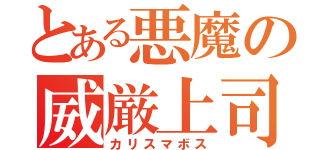 とある悪魔の威厳上司（カリスマボス）