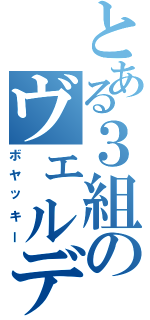 とある３組のヴェルディ厨ｗ（ボヤッキー）