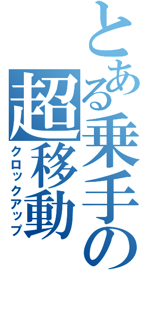 とある乗手の超移動（クロックアップ）