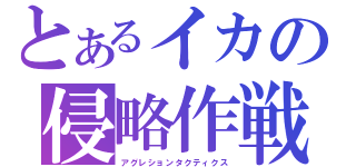 とあるイカの侵略作戦（アグレションタクティクス）