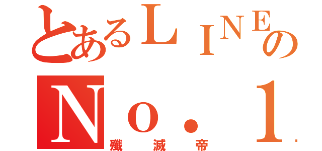 とあるＬＩＮＥのＮｏ．１（殲滅帝）