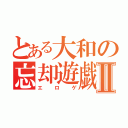 とある大和の忘却遊戯Ⅱ（エロゲ）