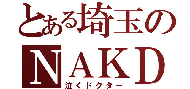 とある埼玉のＮＡＫＤＣ（泣くドクタ－）