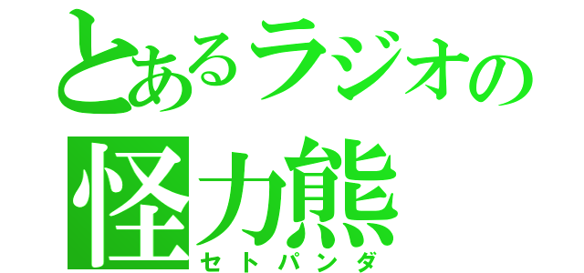 とあるラジオの怪力熊（セトパンダ）