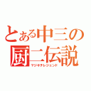 とある中三の厨二伝説（マジキチレジェンド）