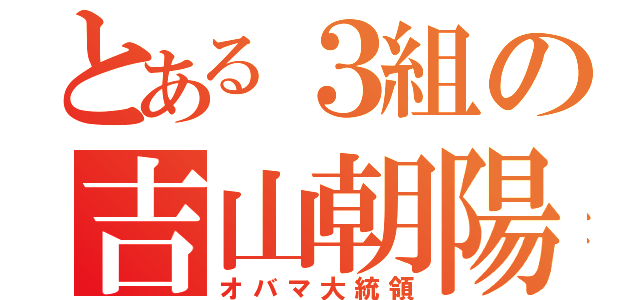 とある３組の吉山朝陽（オバマ大統領）