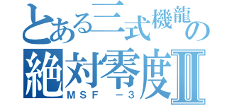 とある三式機龍の絶対零度Ⅱ（ＭＳＦ －３）