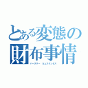 とある変態の財布事情（パースサー カムスタンセス）