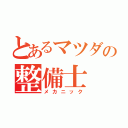 とあるマツダの整備士（メカニック）