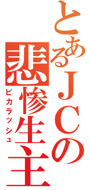 とあるＪＣの悲惨生主（ピカラッシュ）