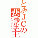 とあるＪＣの悲惨生主（ピカラッシュ）