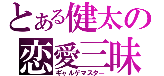 とある健太の恋愛三昧（ギャルゲマスター）