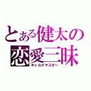 とある健太の恋愛三昧（ギャルゲマスター）