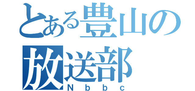 とある豊山の放送部（Ｎｂｂｃ）