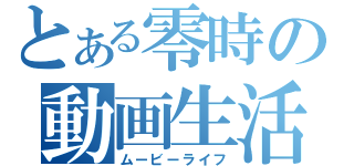 とある零時の動画生活（ムービーライフ）