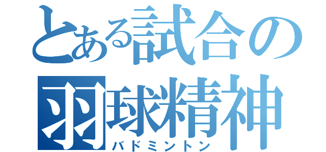 とある試合の羽球精神（バドミントン）