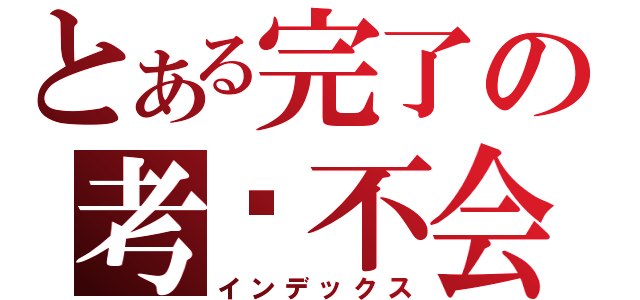 とある完了の考试不会（インデックス）