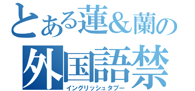 とある蓮＆蘭の外国語禁止（イングリッシュタブー）