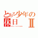 とある少年の休日Ⅱ（モダコン、モンストにはまる）