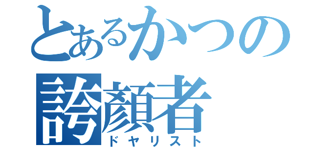 とあるかつの誇顏者（ドヤリスト）